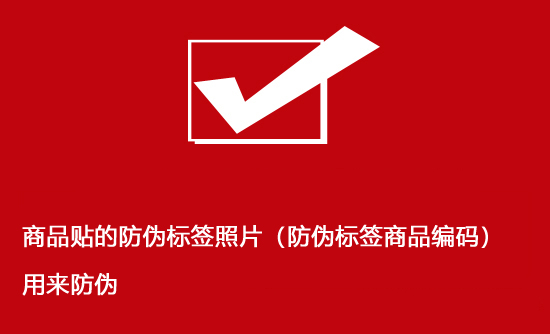 商品貼的防偽標簽照片（防偽標簽商品編碼）用來(lái)防偽